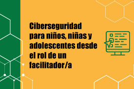Curso sobre ciberseguridad para niños, niñas y adolescentes desde el rol de un cuidador/a